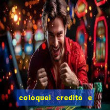 coloquei credito e nao caiu vivo